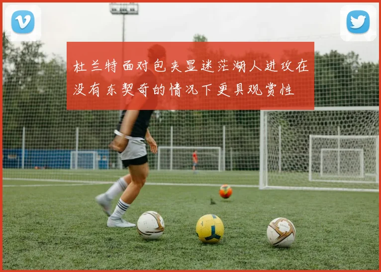 杜兰特面对包夹显迷茫湖人进攻在没有东契奇的情况下更具观赏性