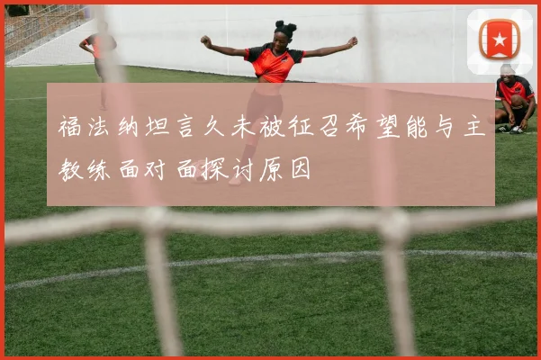 福法纳坦言久未被征召希望能与主教练面对面探讨原因